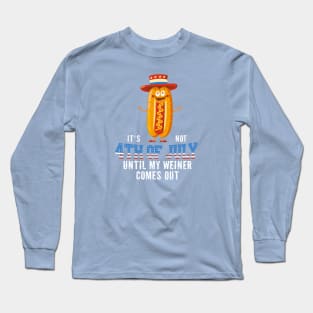 It's Not the 4th of July Until My Wiener Comes Out Independence Day Long Sleeve T-Shirt